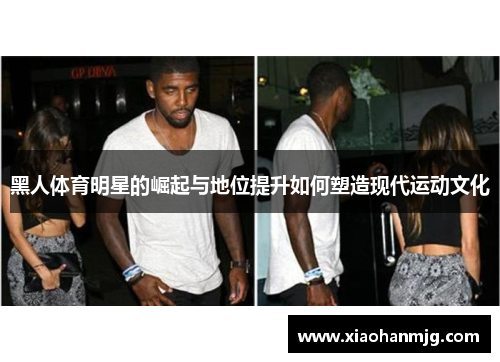 黑人体育明星的崛起与地位提升如何塑造现代运动文化